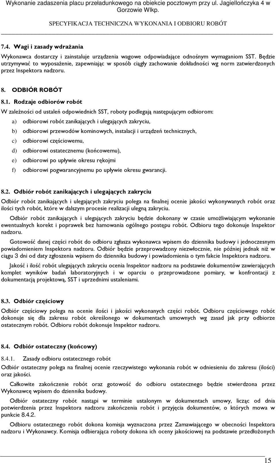 Rodzaje odbiorów robót W zaleŝności od ustaleń odpowiednich SST, roboty podlegają następującym odbiorom: a) odbiorowi robót zanikających i ulegających zakryciu, b) odbiorowi przewodów kominowych,