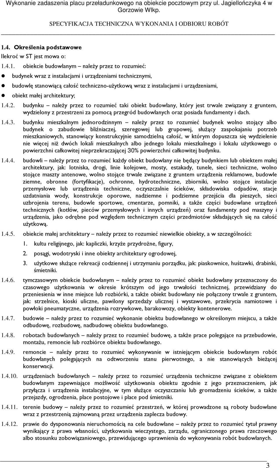 budynku naleŝy przez to rozumieć taki obiekt budowlany, który jest trwale związany z gruntem, wydzielony z przestrzeni za pomocą przegród budowlanych oraz posiada fundamenty i dach. 1.4.3.