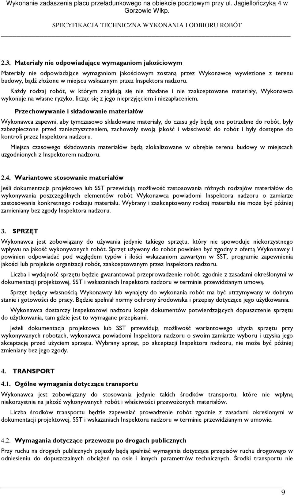 Przechowywanie i składowanie materiałów Wykonawca zapewni, aby tymczasowo składowane materiały, do czasu gdy będą one potrzebne do robót, były zabezpieczone przed zanieczyszczeniem, zachowały swoją