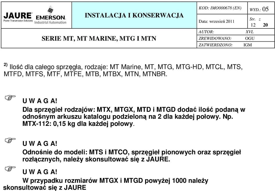 Dla sprzęgieł rodzajów: MTX, MTGX, MTD i MTGD dodać ilość podaną w odnośnym arkuszu katalogu podzieloną na 2 dla każdej