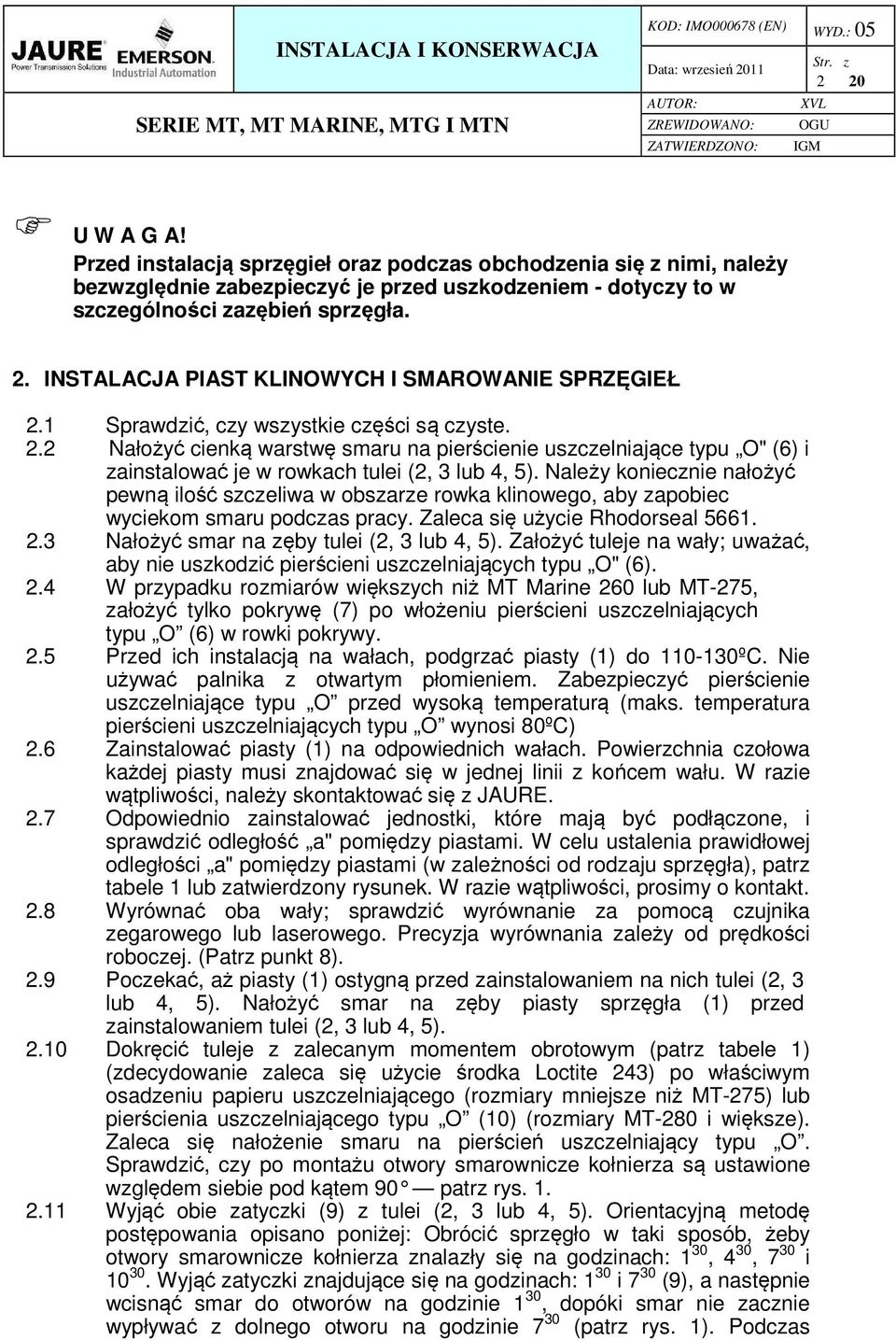 Należy koniecznie nałożyć pewną ilość szczeliwa w obszarze rowka klinowego, aby zapobiec wyciekom smaru podczas pracy. Zaleca się użycie Rhodorseal 5661. 2.