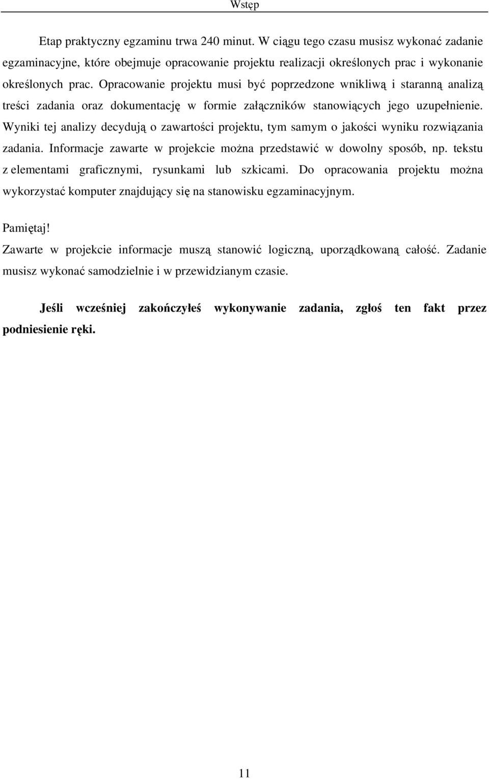 Wyniki tej analizy decydują o zawartości projektu, tym samym o jakości wyniku rozwiązania zadania. Informacje zawarte w projekcie można przedstawić w dowolny sposób, np.