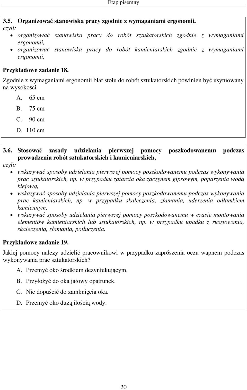 kamieniarskich zgodnie z wymaganiami ergonomii, Przykładowe zadanie 18. Zgodnie z wymaganiami ergonomii blat stołu do robót sztukatorskich powinien być usytuowany na wysokości A. 65 cm B. 75 cm C.