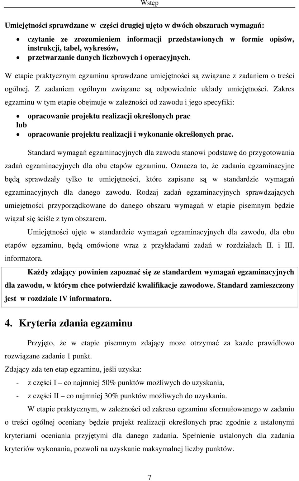 Zakres egzaminu w tym etapie obejmuje w zależności od zawodu i jego specyfiki: opracowanie projektu realizacji określonych prac lub opracowanie projektu realizacji i wykonanie określonych prac.