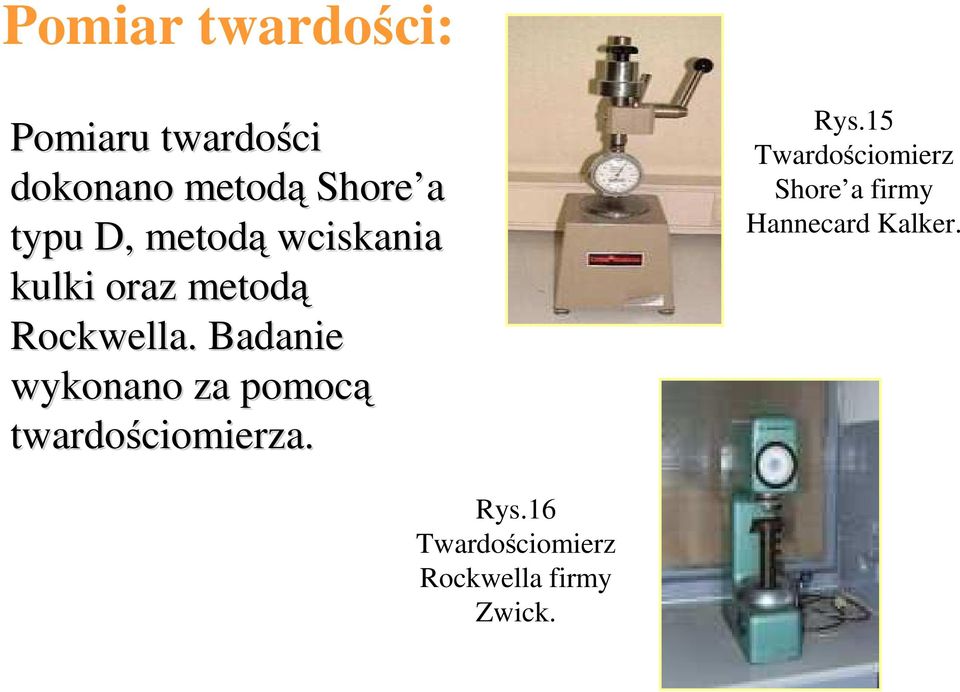 . Badanie wykonano za pomocą twardościomierza. Rys.