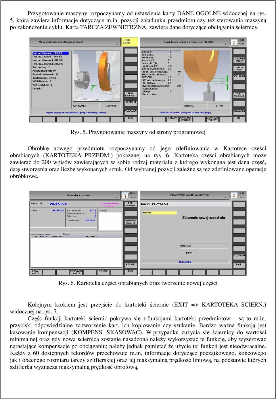 Przygotowanie maszyny od strony programowej Obróbkę nowego przedmiotu rozpoczynamy od jego zdefiniowania w Kartotece części obrabianych (KARTOTEKA PRZEDM.) pokazanej na rys. 6.