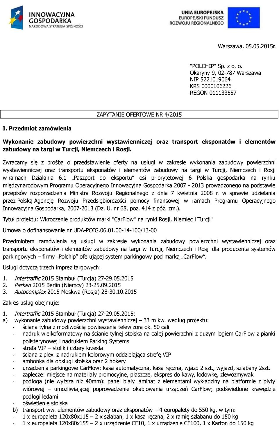 Zwracamy się z prośbą o przedstawienie oferty na usługi w zakresie wykonania zabudowy powierzchni wystawienniczej oraz transportu eksponatów i elementów zabudowy na targi w Turcji, Niemczech i Rosji