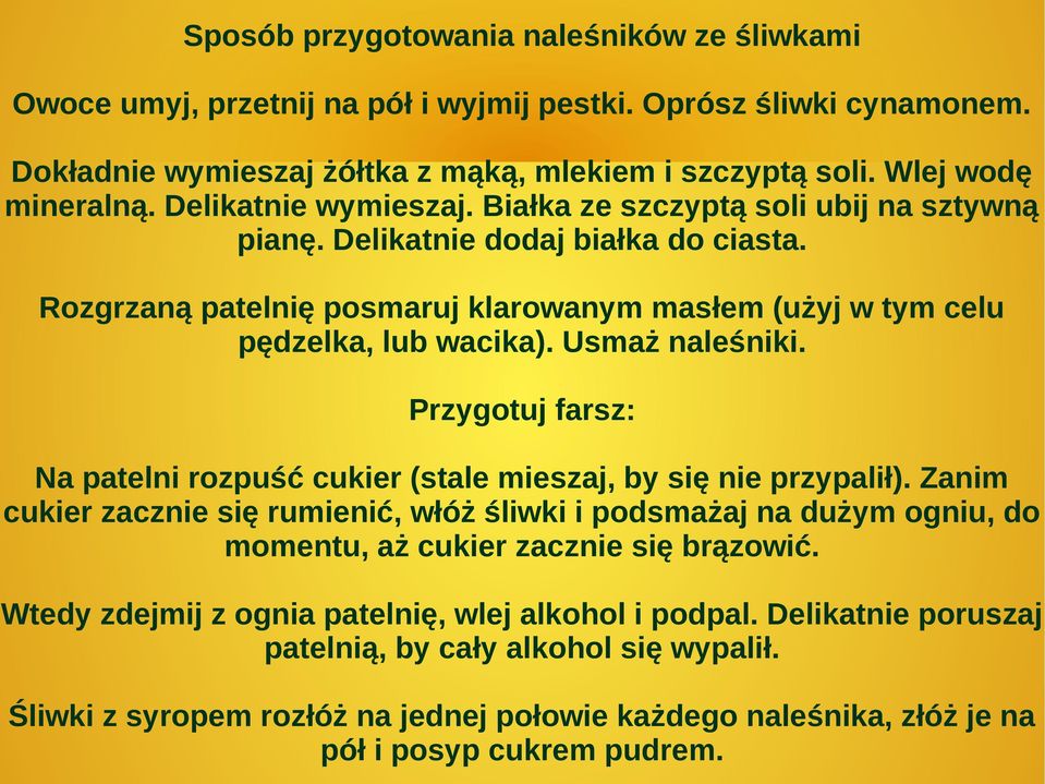 Usmaż naleśniki. Przygotuj farsz: Na patelni rozpuść cukier (stale mieszaj, by się nie przypalił).