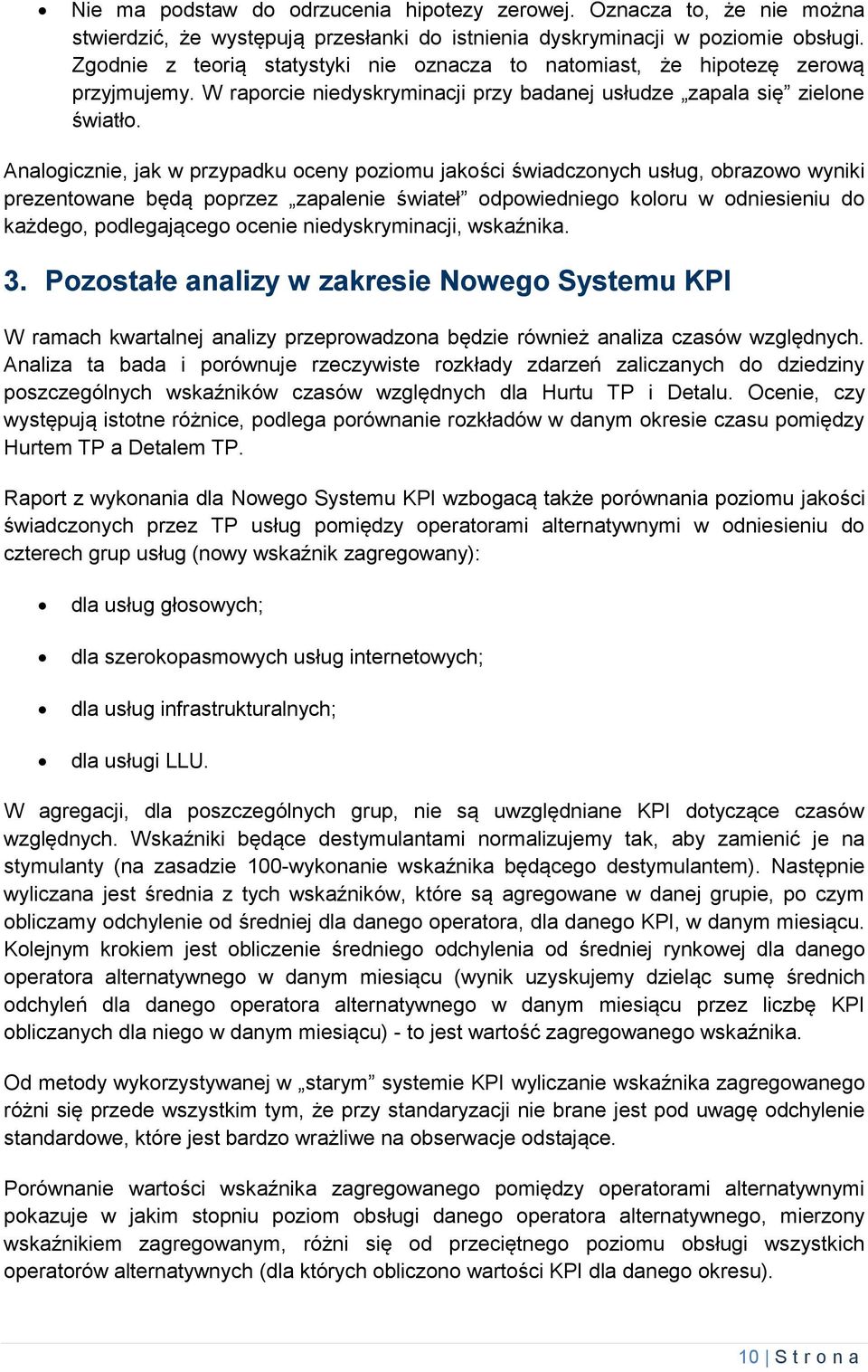 Analogicznie, jak w przypadku oceny poziomu jakości świadczonych usług, obrazowo wyniki prezentowane będą poprzez zapalenie świateł odpowiedniego koloru w odniesieniu do każdego, podlegającego ocenie