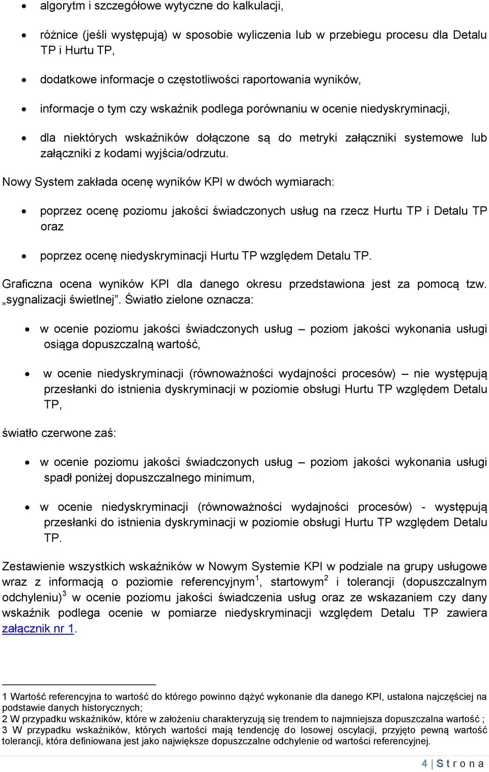 Nowy System zakłada ocenę wyników KPI w dwóch wymiarach: poprzez ocenę poziomu jakości świadczonych usług na rzecz Hurtu TP i Detalu TP oraz poprzez ocenę niedyskryminacji Hurtu TP względem Detalu TP.