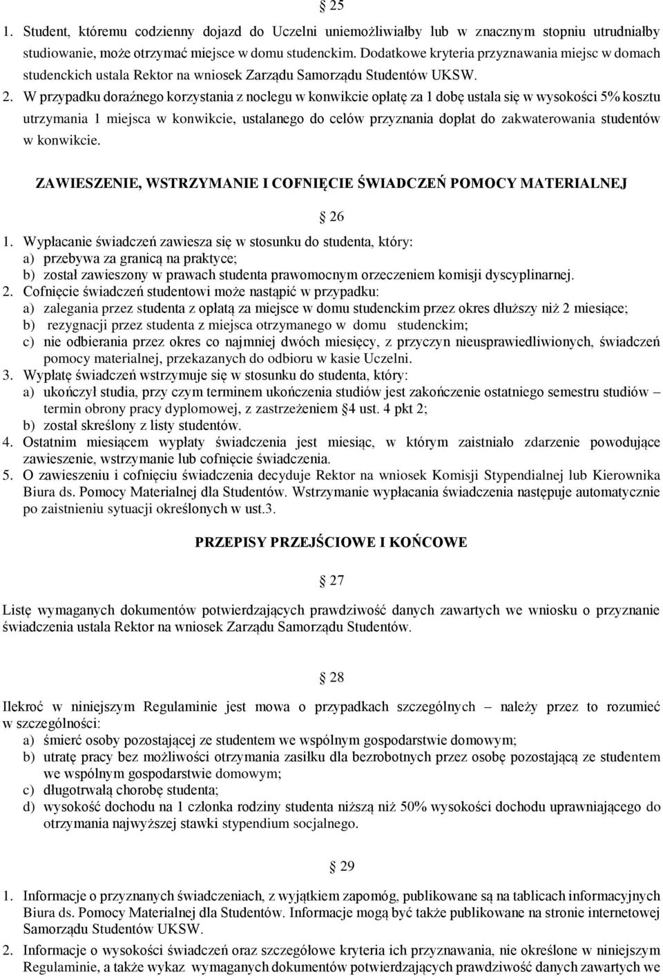 W przypadku doraźnego korzystania z noclegu w konwikcie opłatę za 1 dobę ustala się w wysokości 5% kosztu utrzymania 1 miejsca w konwikcie, ustalanego do celów przyznania dopłat do zakwaterowania