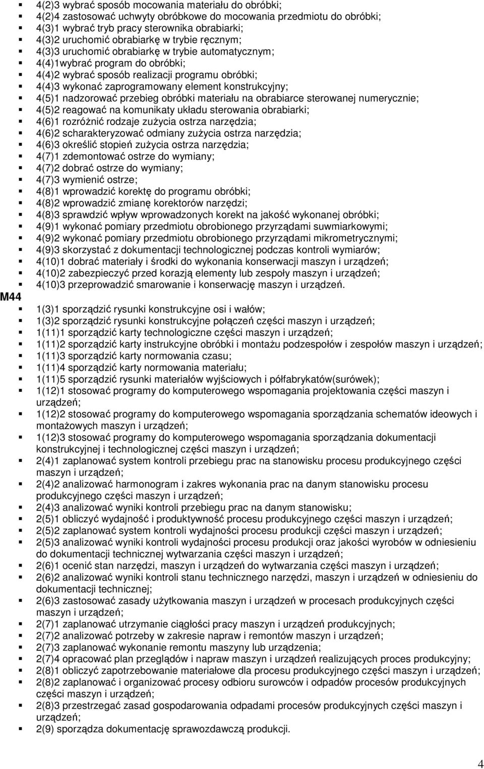 konstrukcyjny; 4(5)1 nadzorować przebieg obróbki materiału na obrabiarce sterowanej numerycznie; 4(5)2 reagować na komunikaty układu sterowania obrabiarki; 4(6)1 rozróżnić rodzaje zużycia ostrza