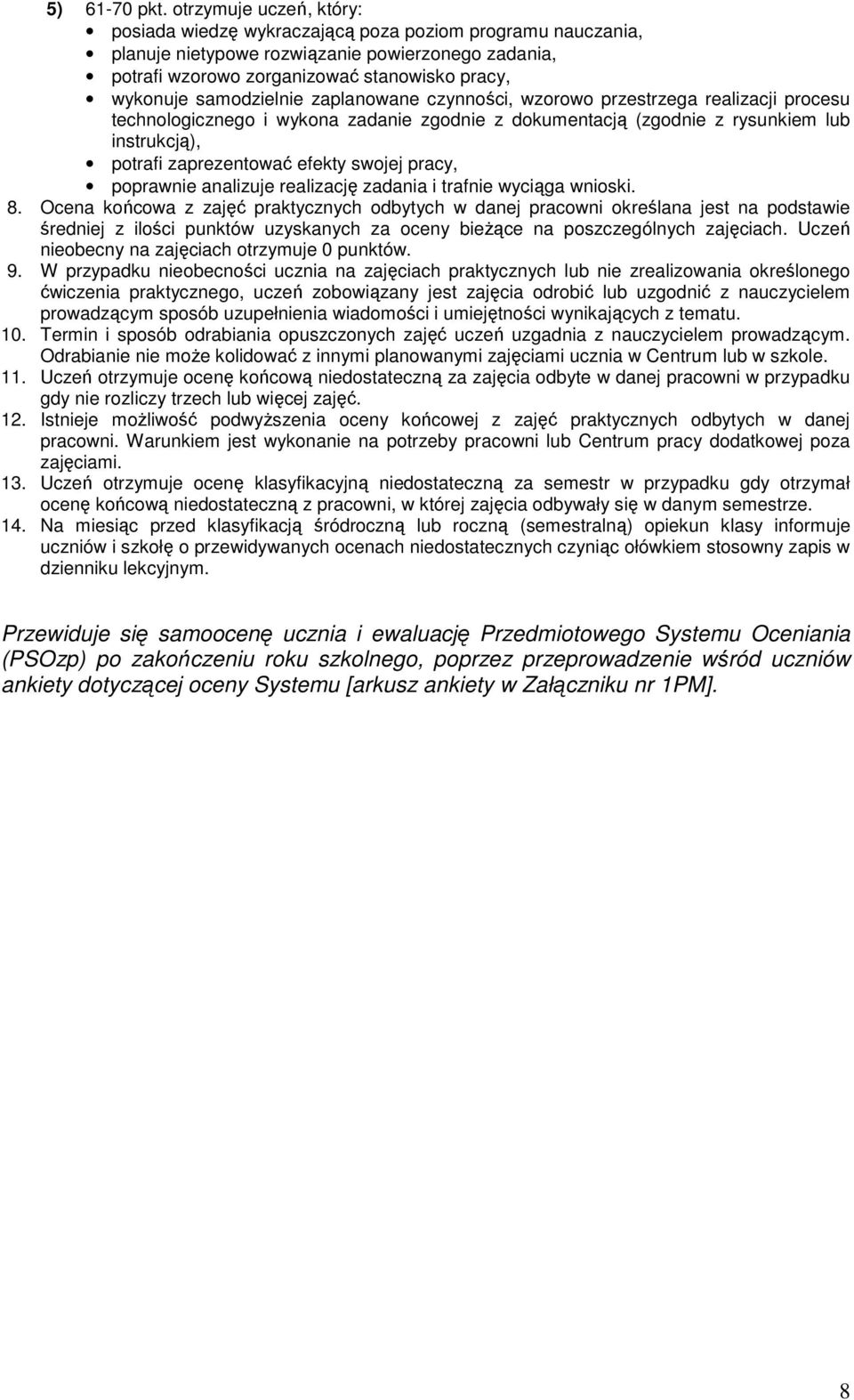 samodzielnie zaplanowane czynności, wzorowo przestrzega realizacji procesu technologicznego i wykona zadanie zgodnie z dokumentacją (zgodnie z rysunkiem lub instrukcją), potrafi zaprezentować efekty