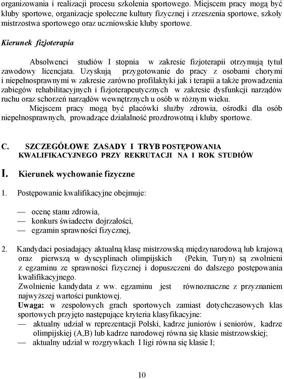 Kierunek fizjoterapia Absolwenci studiów I stopnia w zakresie fizjoterapii otrzymują tytuł zawodowy licencjata.