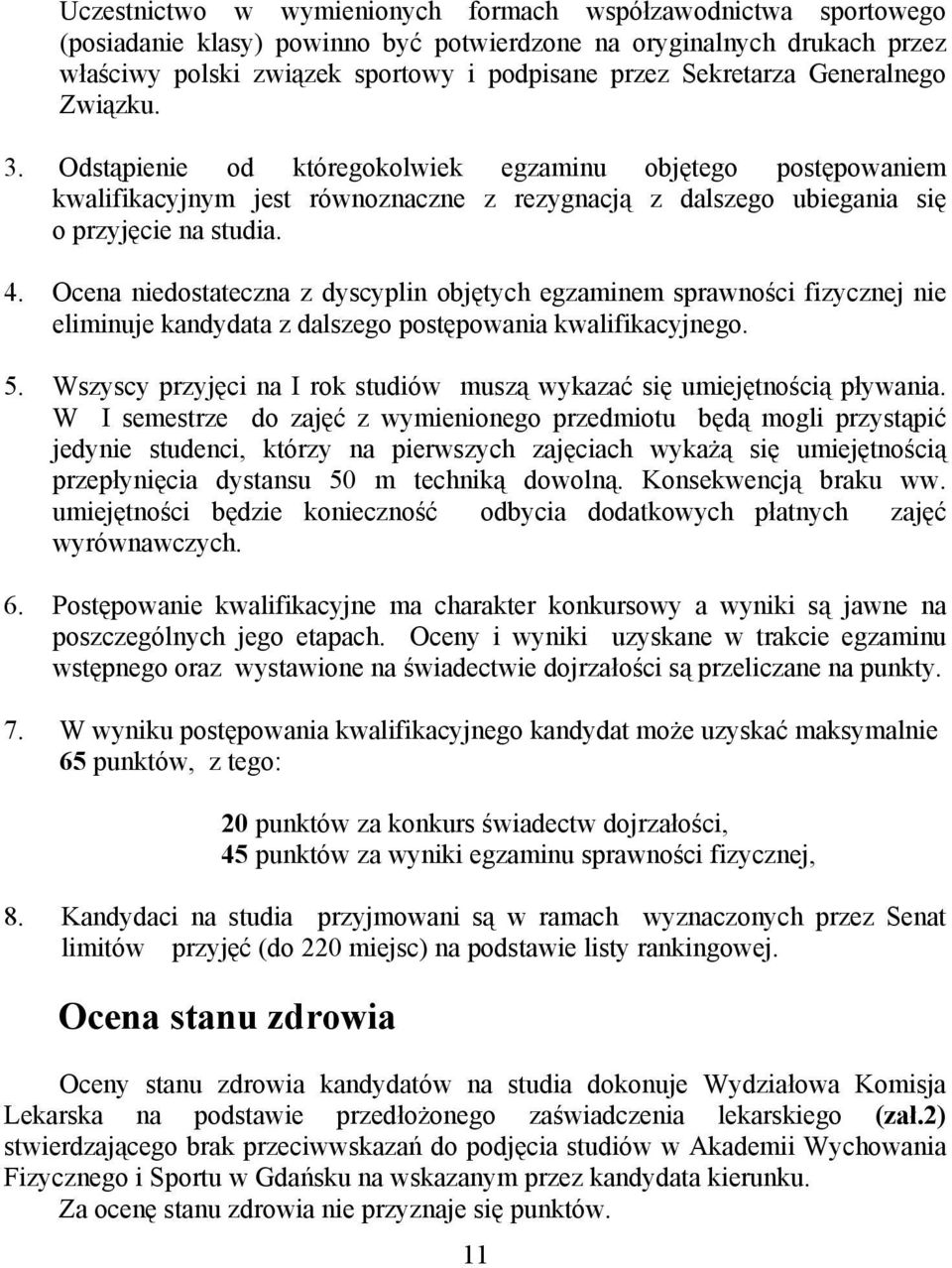 Ocena niedostateczna z dyscyplin objętych egzaminem sprawności fizycznej nie eliminuje kandydata z dalszego postępowania kwalifikacyjnego. 5.