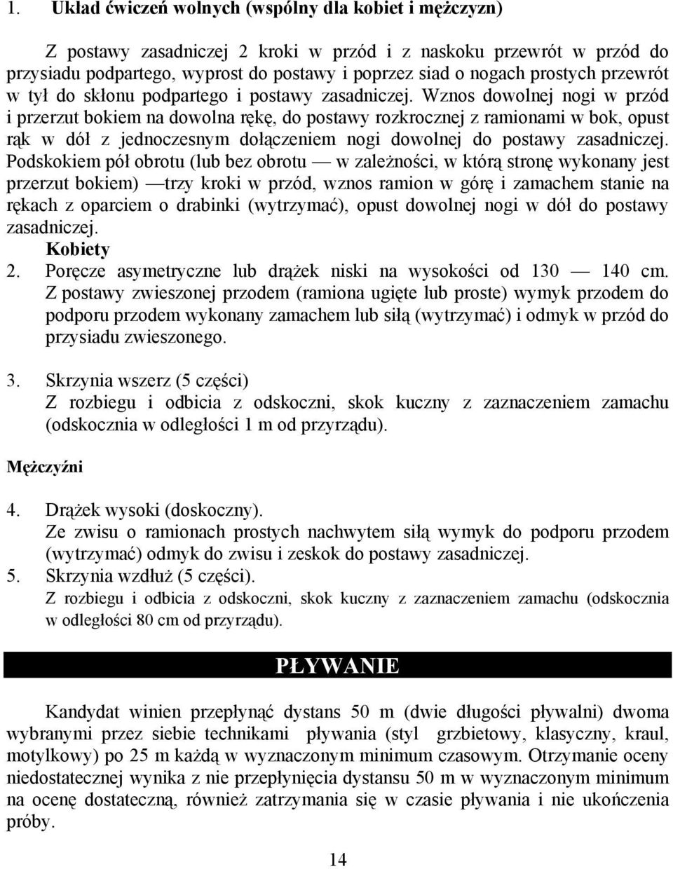 Wznos dowolnej nogi w przód i przerzut bokiem na dowolna rękę, do postawy rozkrocznej z ramionami w bok, opust rąk w dół z jednoczesnym dołączeniem nogi dowolnej do postawy zasadniczej.