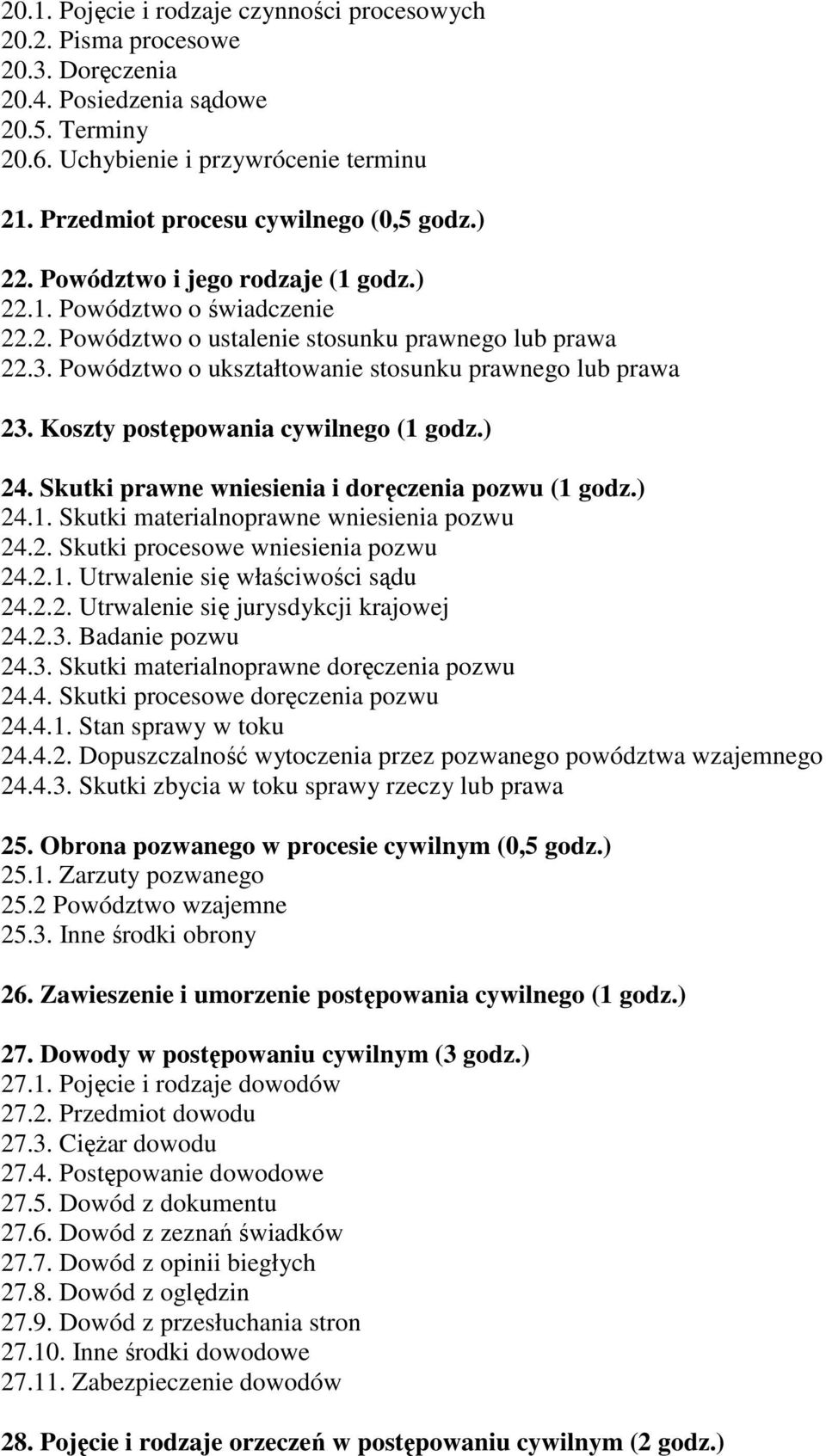 Powództwo o ukształtowanie stosunku prawnego lub prawa 23. Koszty postępowania cywilnego (1 godz.) 24. Skutki prawne wniesienia i doręczenia pozwu (1 godz.) 24.1. Skutki materialnoprawne wniesienia pozwu 24.