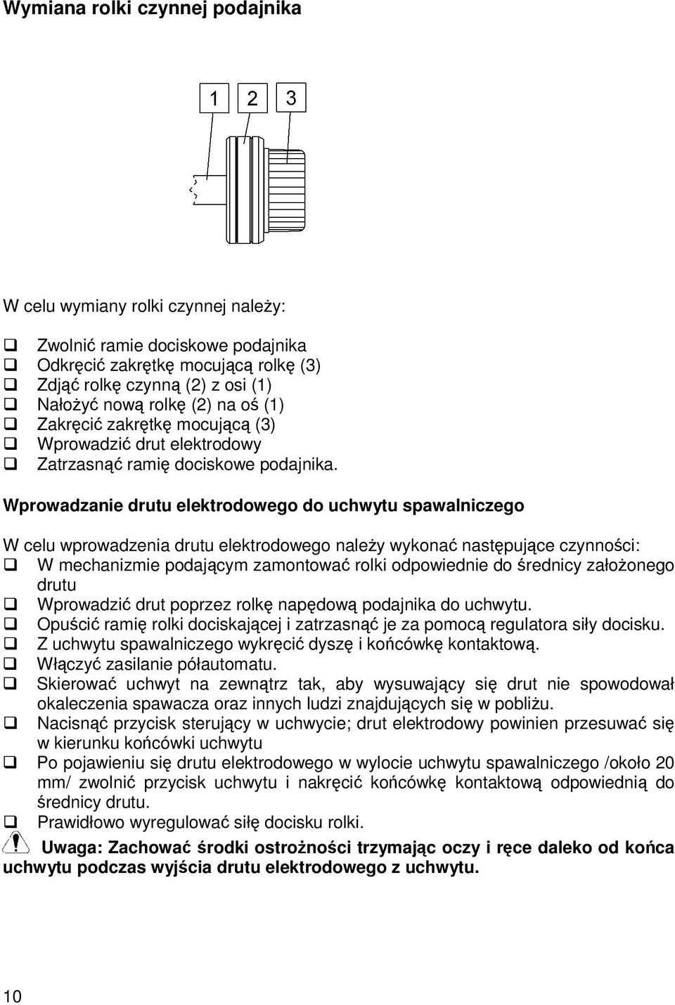 Wprowadzanie drutu elektrodowego do uchwytu spawalniczego W celu wprowadzenia drutu elektrodowego naley wykona nastpujce czynnoci: W mechanizmie podajcym zamontowa rolki odpowiednie do rednicy