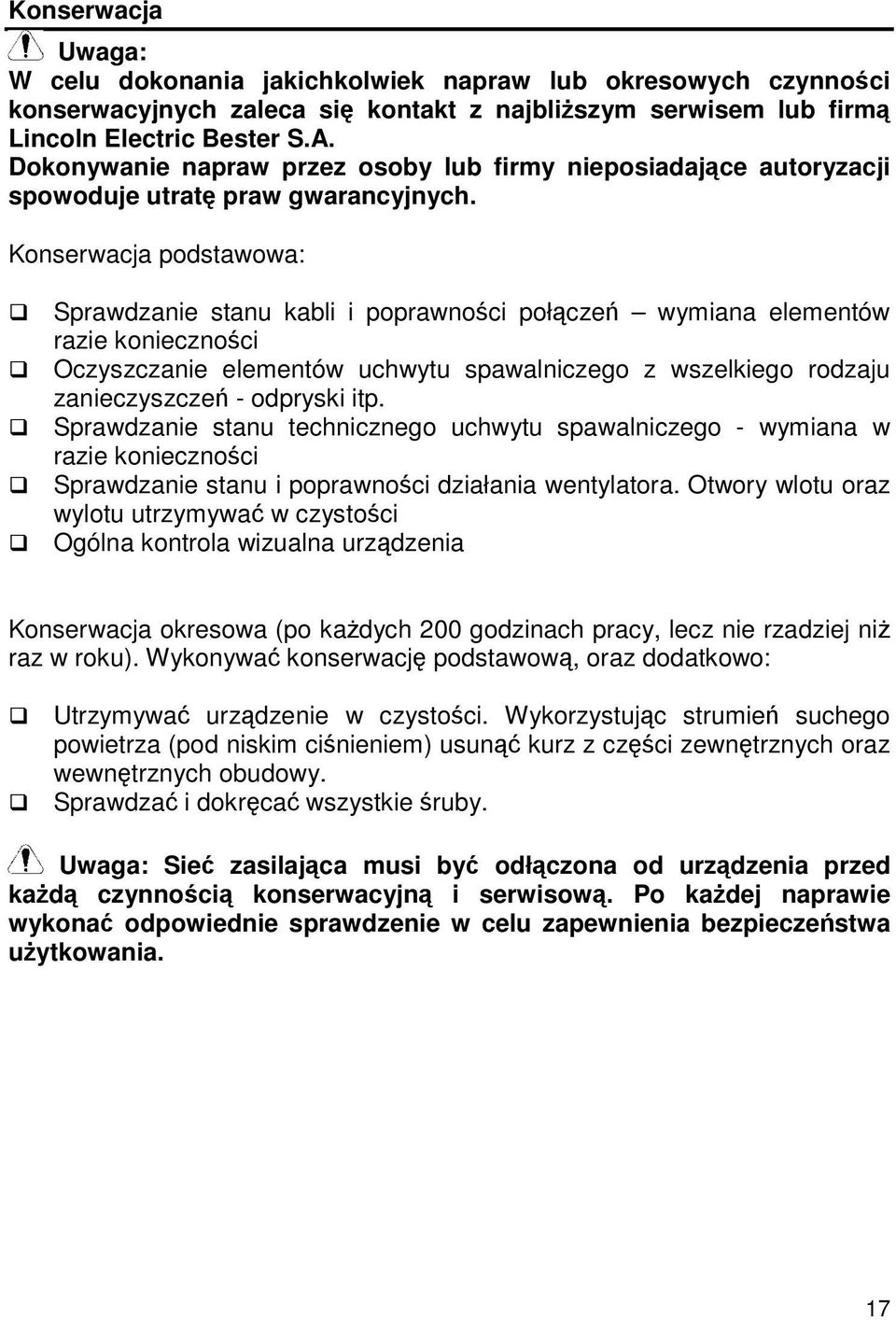 Konserwacja podstawowa: Sprawdzanie stanu kabli i poprawnoci połcze wymiana elementów razie koniecznoci Oczyszczanie elementów uchwytu spawalniczego z wszelkiego rodzaju zanieczyszcze - odpryski itp.