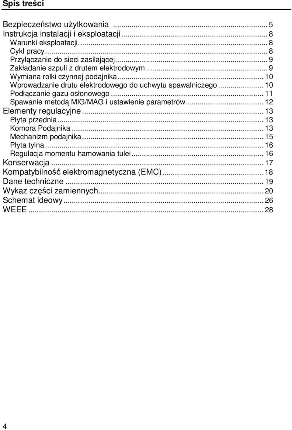 .. 10 Podłczanie gazu osłonowego... 11 Spawanie metod MIG/MAG i ustawienie parametrów... 12 Elementy regulacyjne... 13 Płyta przednia... 13 Komora Podajnika.