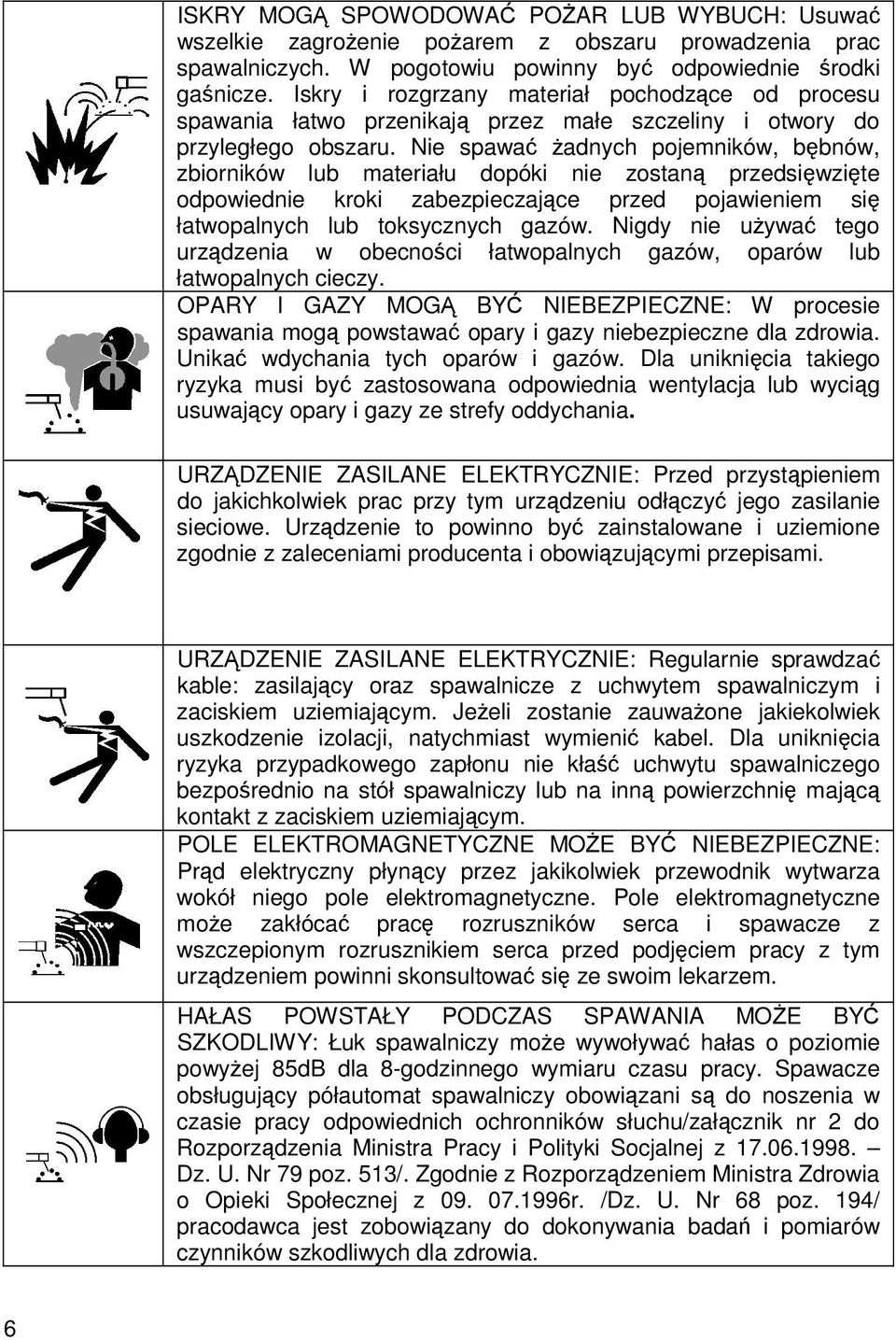 Nie spawa adnych pojemników, bbnów, zbiorników lub materiału dopóki nie zostan przedsiwzite odpowiednie kroki zabezpieczajce przed pojawieniem si łatwopalnych lub toksycznych gazów.