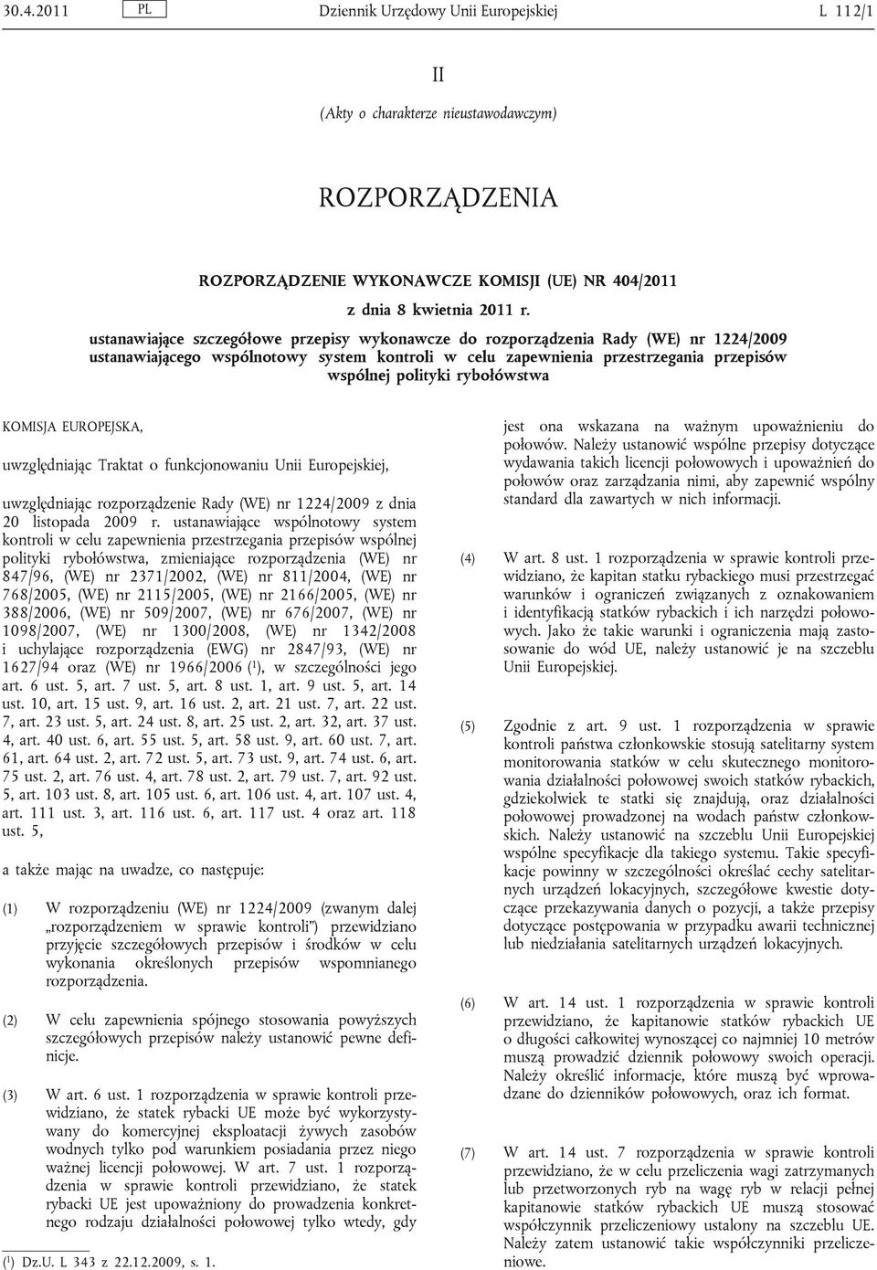 rybołówstwa KOMISJA EUROPEJSKA, uwzględniając Traktat o funkcjonowaniu Unii Europejskiej, uwzględniając rozporządzenie Rady (WE) nr 1224/2009 z dnia 20 listopada 2009 r.