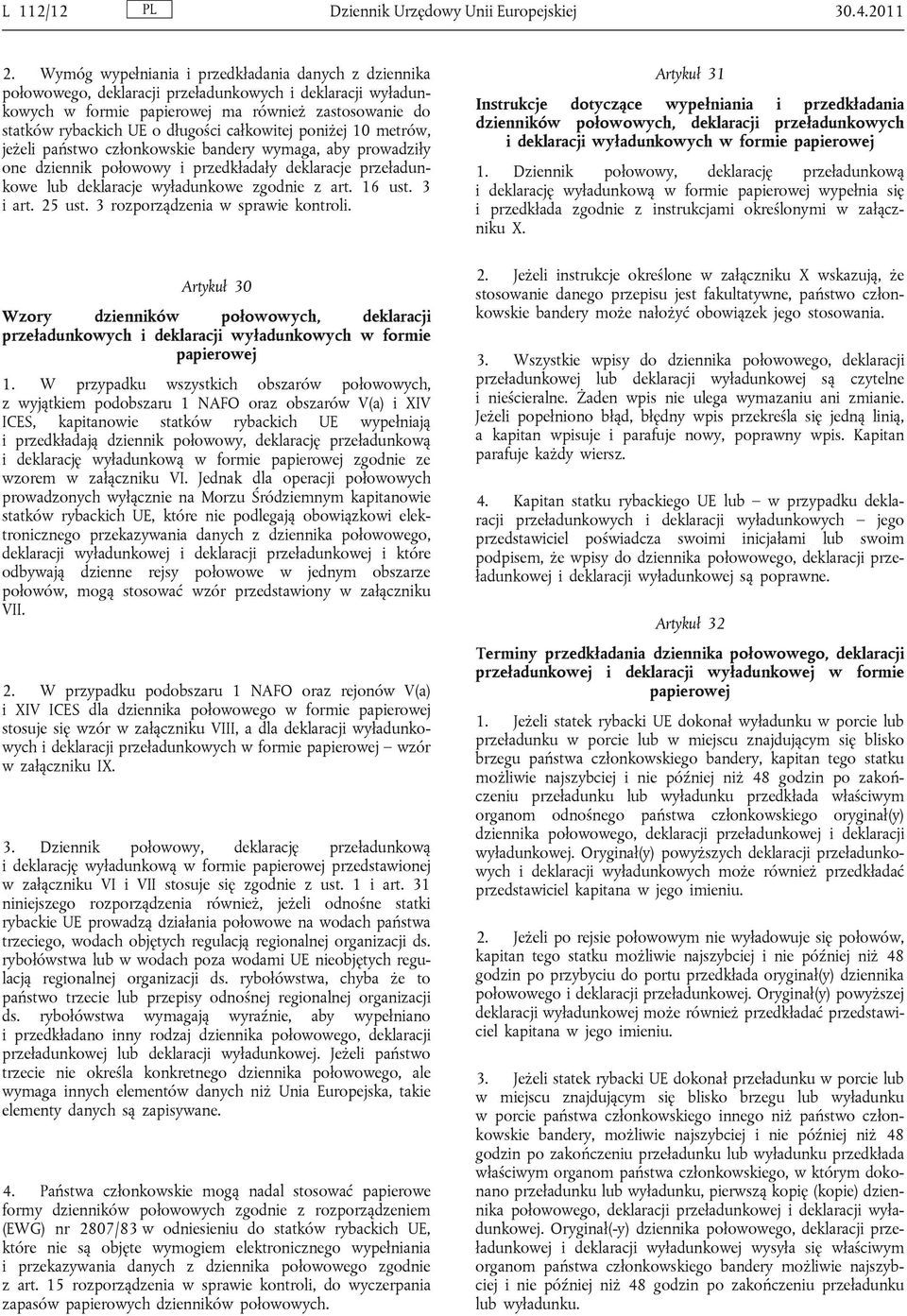 całkowitej poniżej 10 metrów, jeżeli państwo członkowskie bandery wymaga, aby prowadziły one dziennik połowowy i przedkładały deklaracje przeładunkowe lub deklaracje wyładunkowe zgodnie z art. 16 ust.