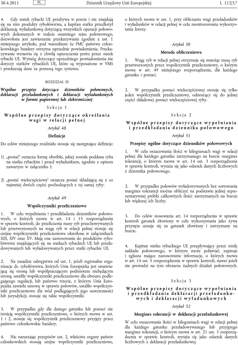 trakcie ostatniego rejsu połowowego, dozwolone jest zawieszenie przekazywania zgodnie z ust. 1 niniejszego artykułu, pod warunkiem że FM państwa członkowskiego bandery otrzyma uprzednie powiadomienie.