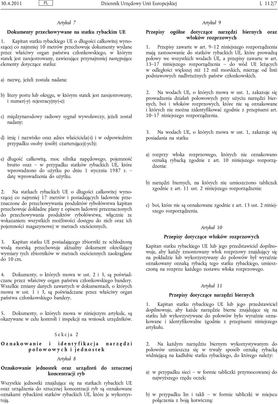 zawierające przynajmniej następujące elementy dotyczące statku: a) nazwę, jeżeli została nadana; b) litery portu lub okręgu, w którym statek jest zarejestrowany, i numer(-y) rejestracyjny(-e); c)