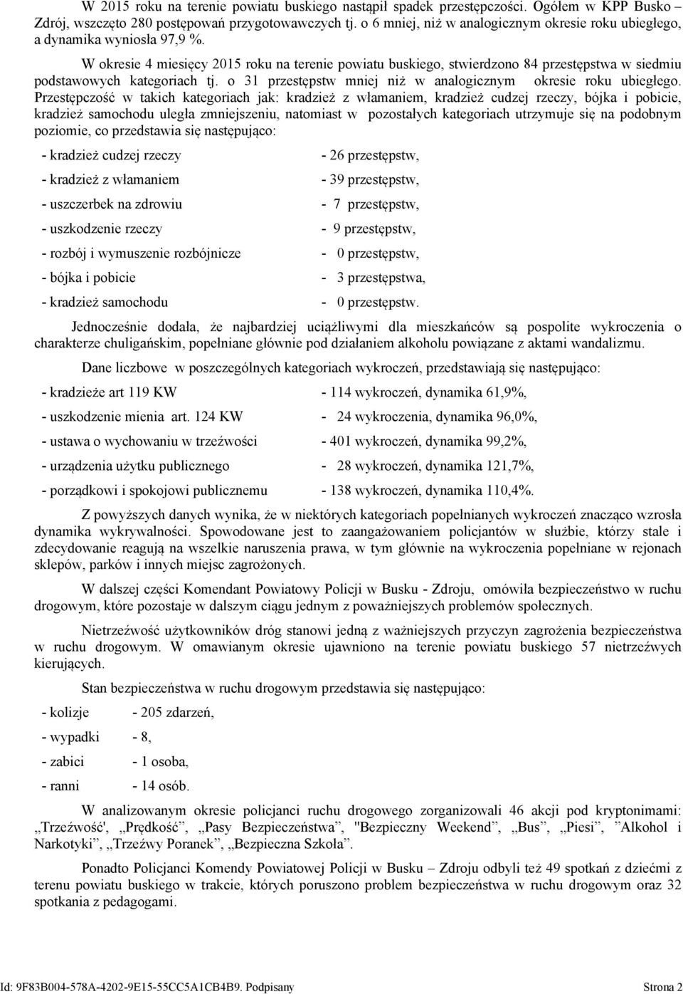 W okresie 4 miesięcy 2015 roku na terenie powiatu buskiego, stwierdzono 84 przestępstwa w siedmiu podstawowych kategoriach tj. o 31 przestępstw mniej niż w analogicznym okresie roku ubiegłego.