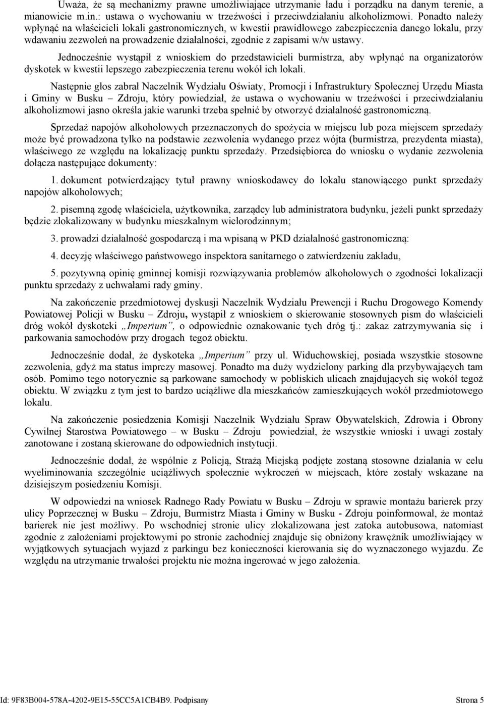 Jednocześnie wystąpił z wnioskiem do przedstawicieli burmistrza, aby wpłynąć na organizatorów dyskotek w kwestii lepszego zabezpieczenia terenu wokół ich lokali.