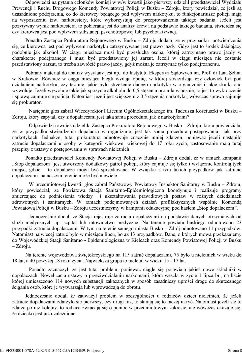 Jeżeli jest pozytywny wynik narkotestera, to pobierana jest do analizy krew i na podstawie takiego badania, stwierdza się czy kierowca jest pod wpływem substancji psychotropowej lub psychoaktywnej.