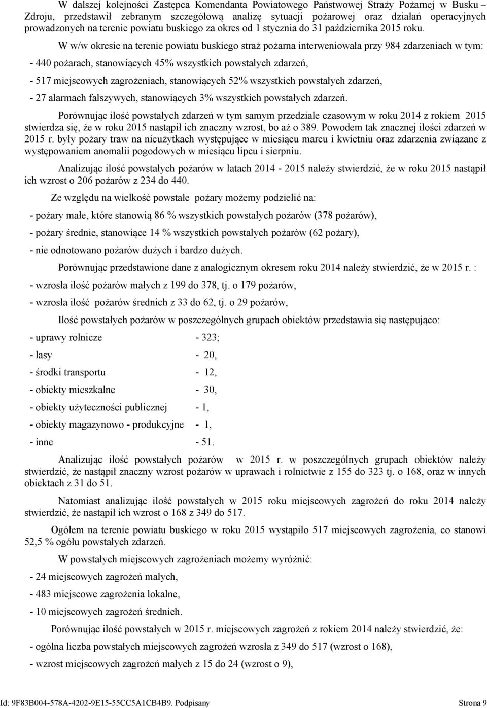 W w/w okresie na terenie powiatu buskiego straż pożarna interweniowała przy 984 zdarzeniach w tym: - 440 pożarach, stanowiących 45% wszystkich powstałych zdarzeń, - 517 miejscowych zagrożeniach,