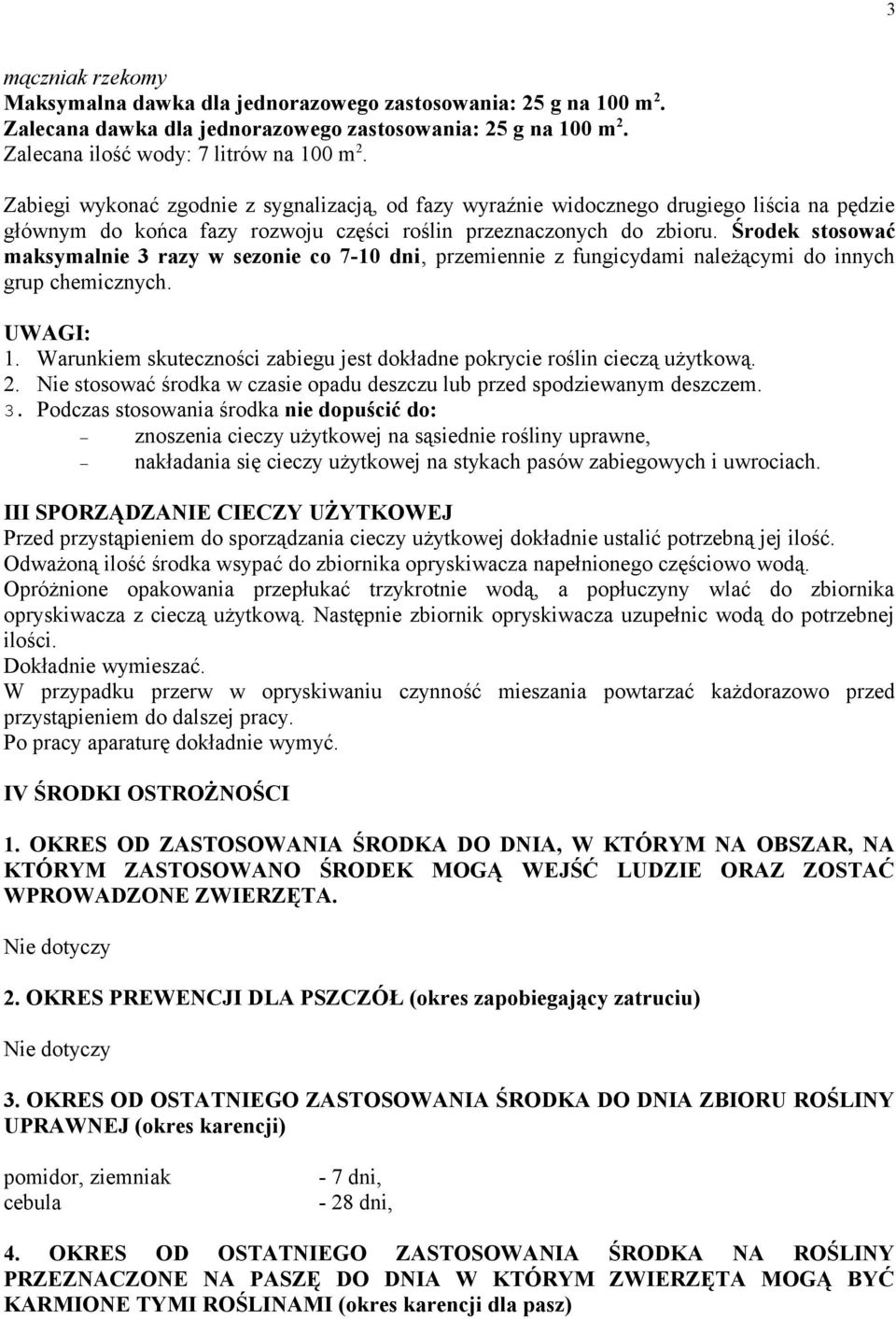 Środek stosować maksymalnie 3 razy w sezonie co 7-10 dni, przemiennie z fungicydami należącymi do innych grup chemicznych. UWAGI: 1.