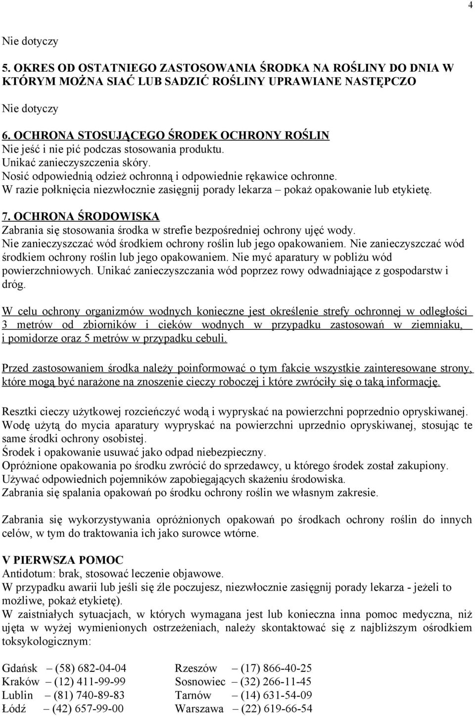 W razie połknięcia niezwłocznie zasięgnij porady lekarza pokaż opakowanie lub etykietę. 7. OCHRONA ŚRODOWISKA Zabrania się stosowania środka w strefie bezpośredniej ochrony ujęć wody.