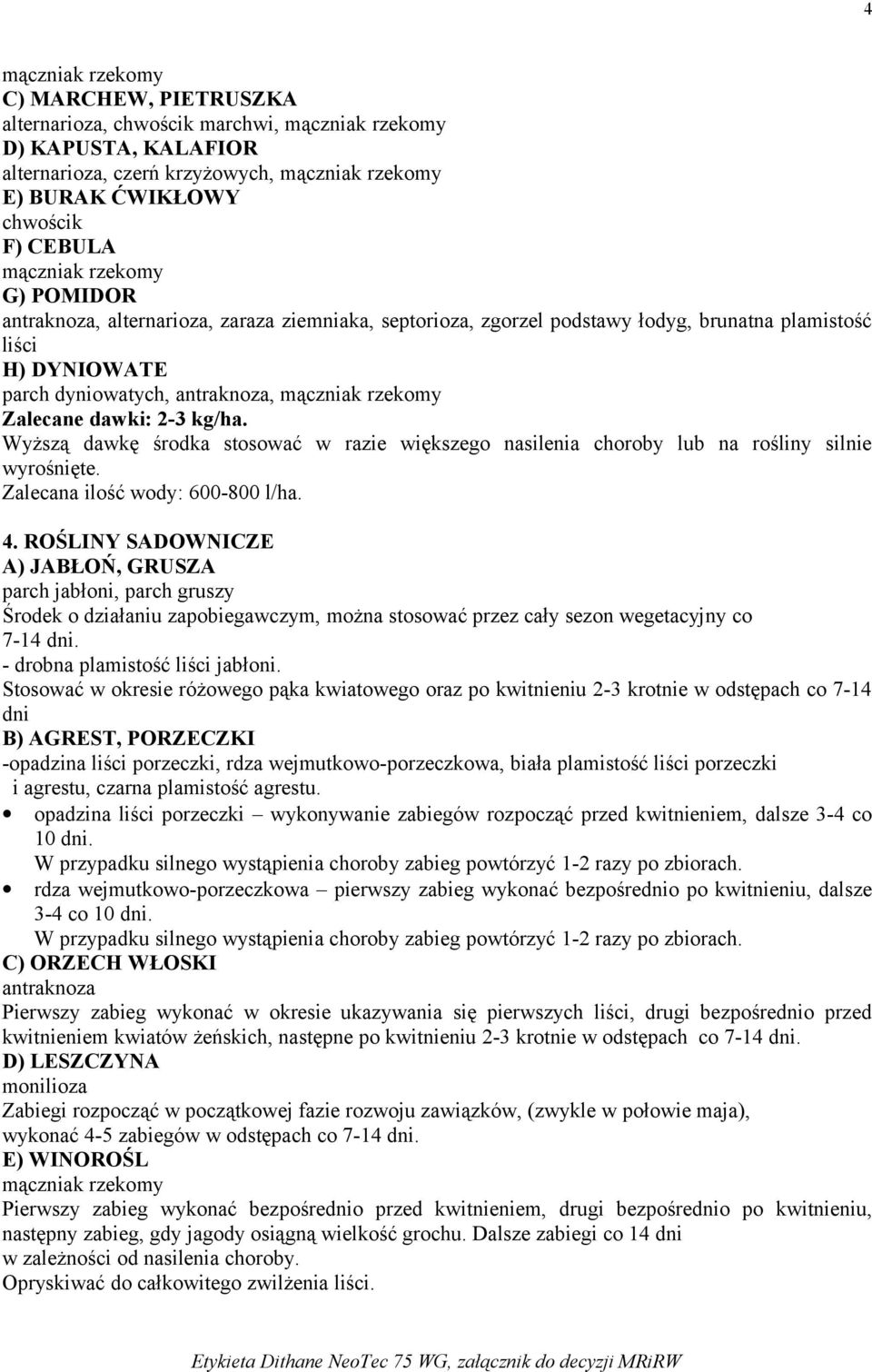 Zalecane dawki: 2-3 kg/ha. Wyższą dawkę środka stosować w razie większego nasilenia choroby lub na rośliny silnie wyrośnięte. Zalecana ilość wody: 600-800 l/ha. 4.