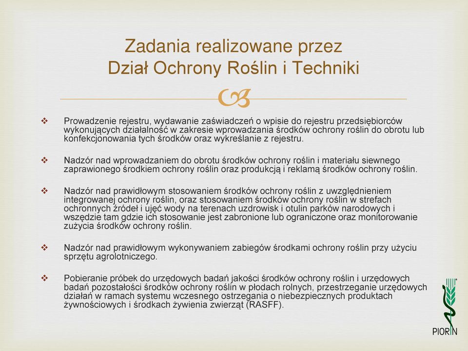 Nadzór nad wprowadzaniem do obrotu środków ochrony roślin i materiału siewnego zaprawionego środkiem ochrony roślin oraz produkcją i reklamą środków ochrony roślin.