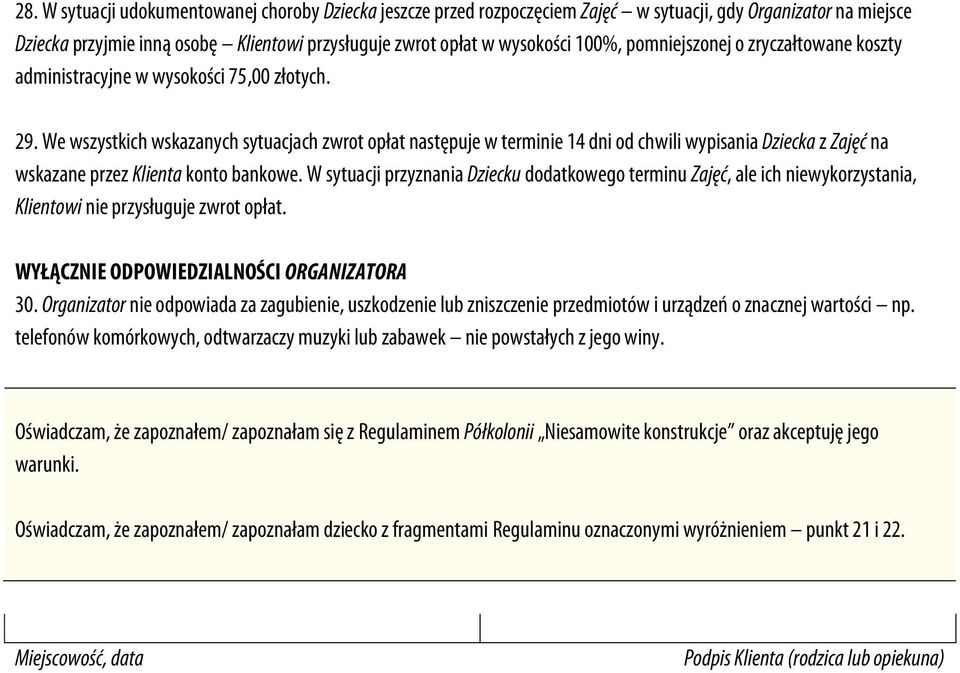 We wszystkich wskazanych sytuacjach zwrot opłat następuje w terminie 14 dni od chwili wypisania Dziecka z Zajęć na wskazane przez Klienta konto bankowe.