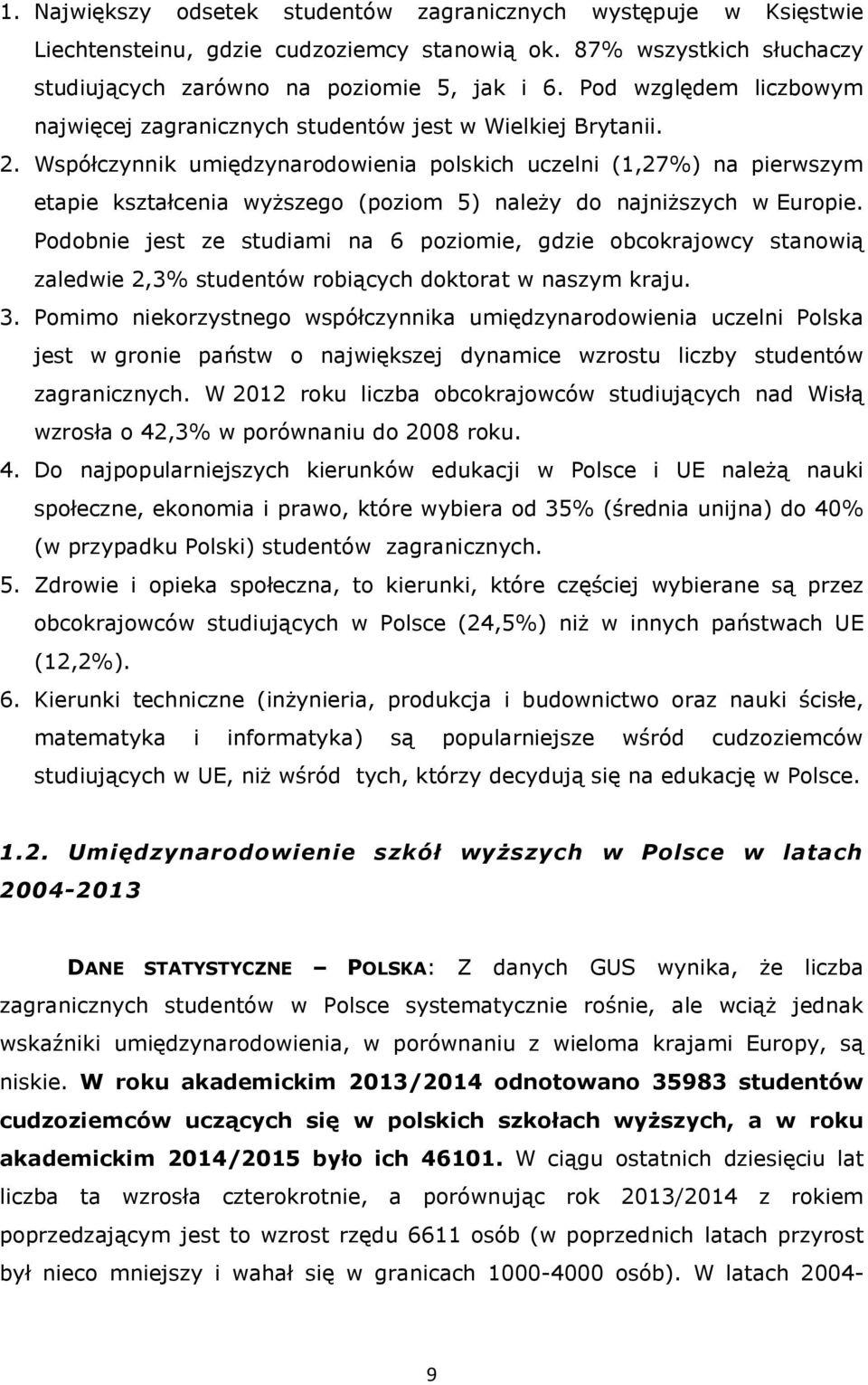 Współczynnik umiędzynarodowienia polskich uczelni (1,27%) na pierwszym etapie kształcenia wyższego (poziom 5) należy do najniższych w Europie.