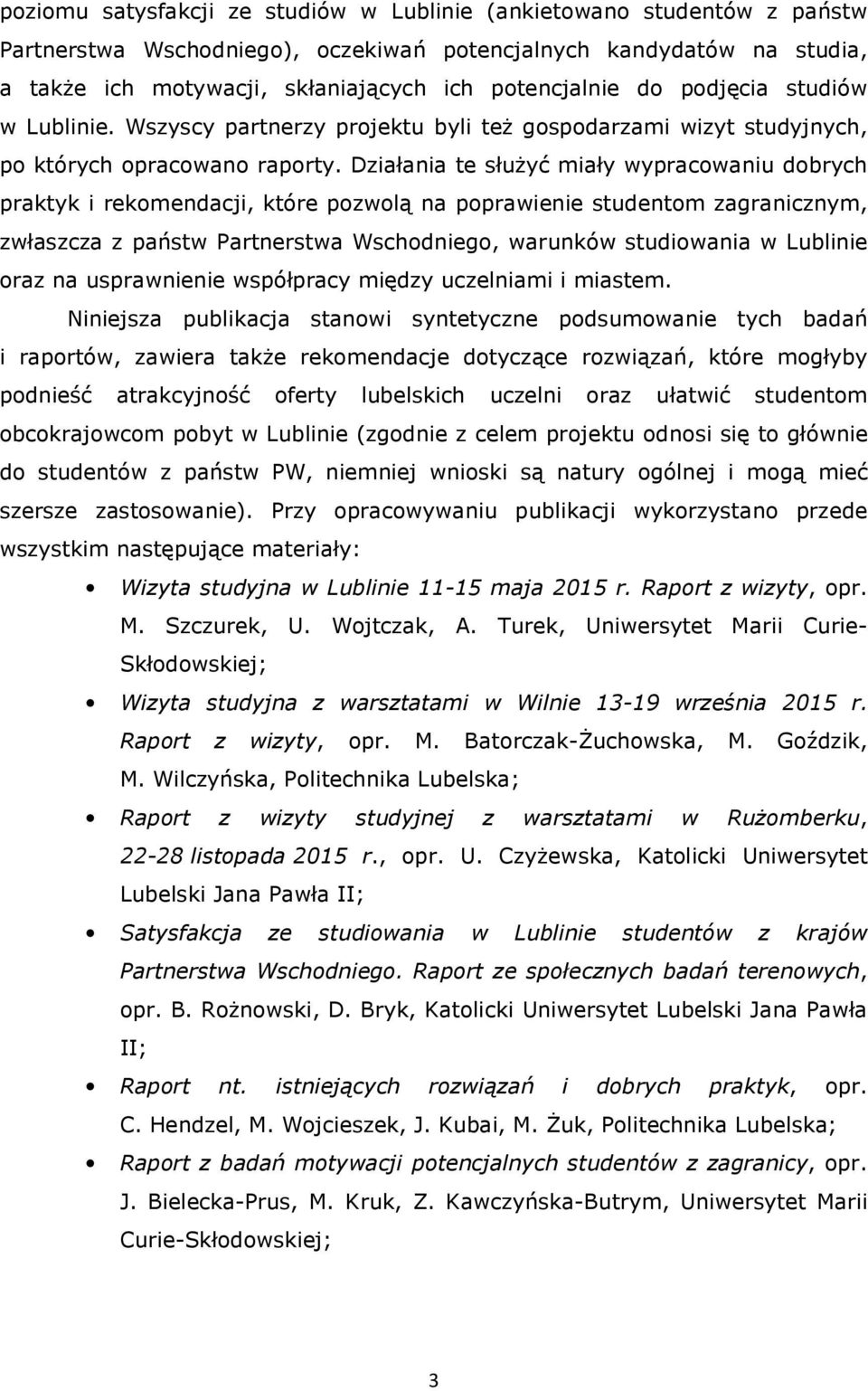 Działania te służyć miały wypracowaniu dobrych praktyk i rekomendacji, które pozwolą na poprawienie studentom zagranicznym, zwłaszcza z państw Partnerstwa Wschodniego, warunków studiowania w Lublinie