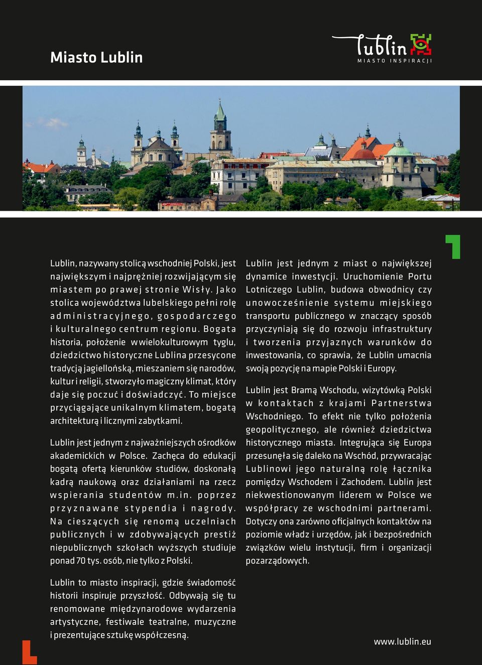 Bogata historia, położenie w wielokulturowym tyglu, dziedzictwo historyczne Lublina przesycone tradycją jagiellońską, mieszaniem się narodów, kultur i religii, stworzyło magiczny klimat, który daje