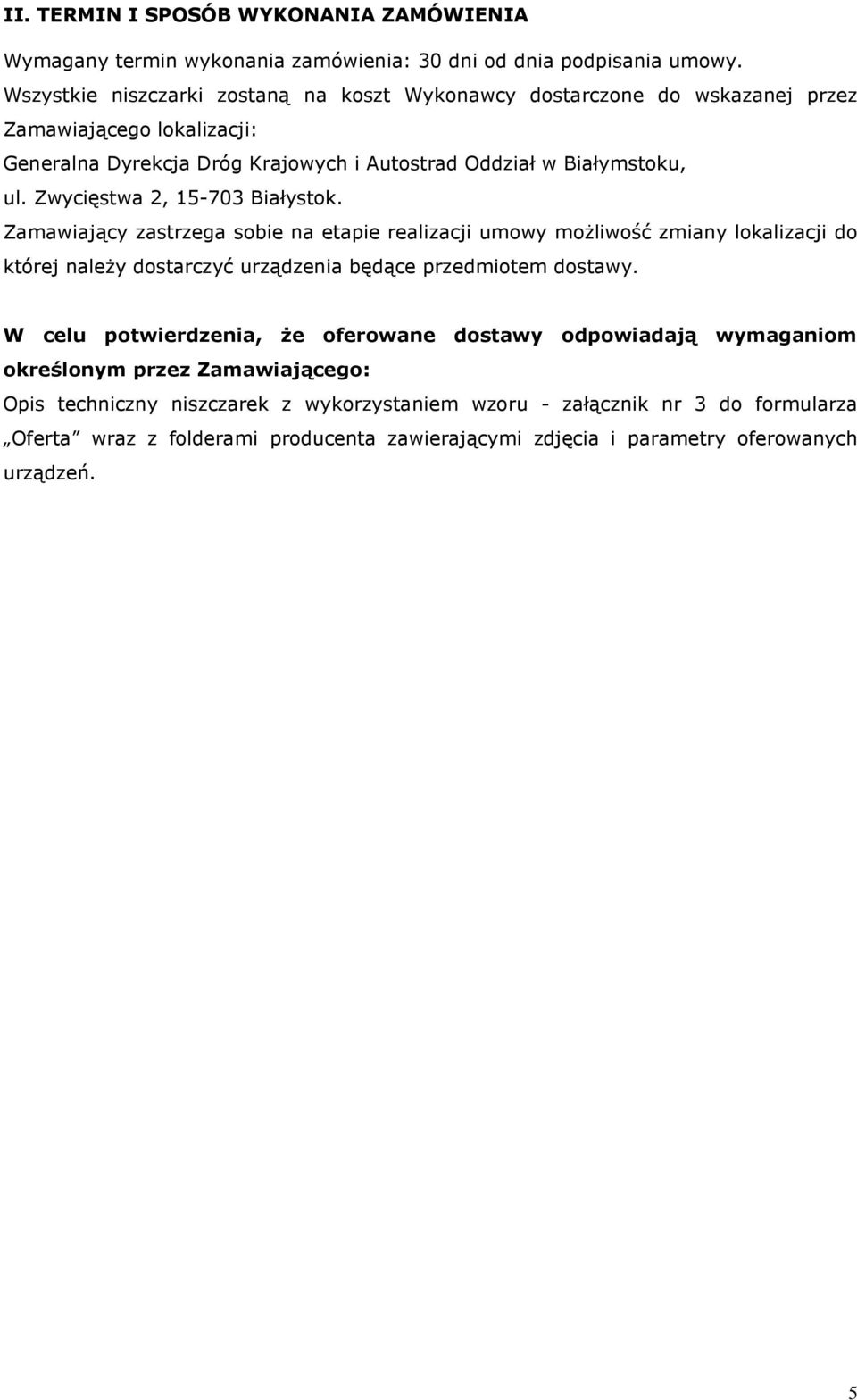 Zwycięstwa 2, 15-703 Białystok. Zamawiający zastrzega sobie na etapie realizacji umowy moŝliwość zmiany lokalizacji do której naleŝy dostarczyć urządzenia będące przedmiotem dostawy.