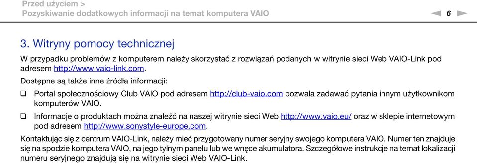 Dostępne są także inne źródła informacji: Portal społecznościowy Club VAIO pod adresem http://club-vaio.com pozwala zadawać pytania innym użytkownikom komputerów VAIO.