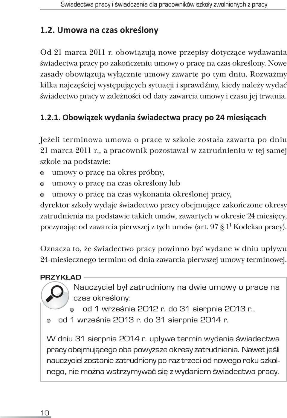 Rozważmy kilka najczęściej występujących sytuacji i sprawdźmy, kiedy należy wydać świadectwo pracy w zależności od daty zawarcia umowy i czasu jej trwania. 1.