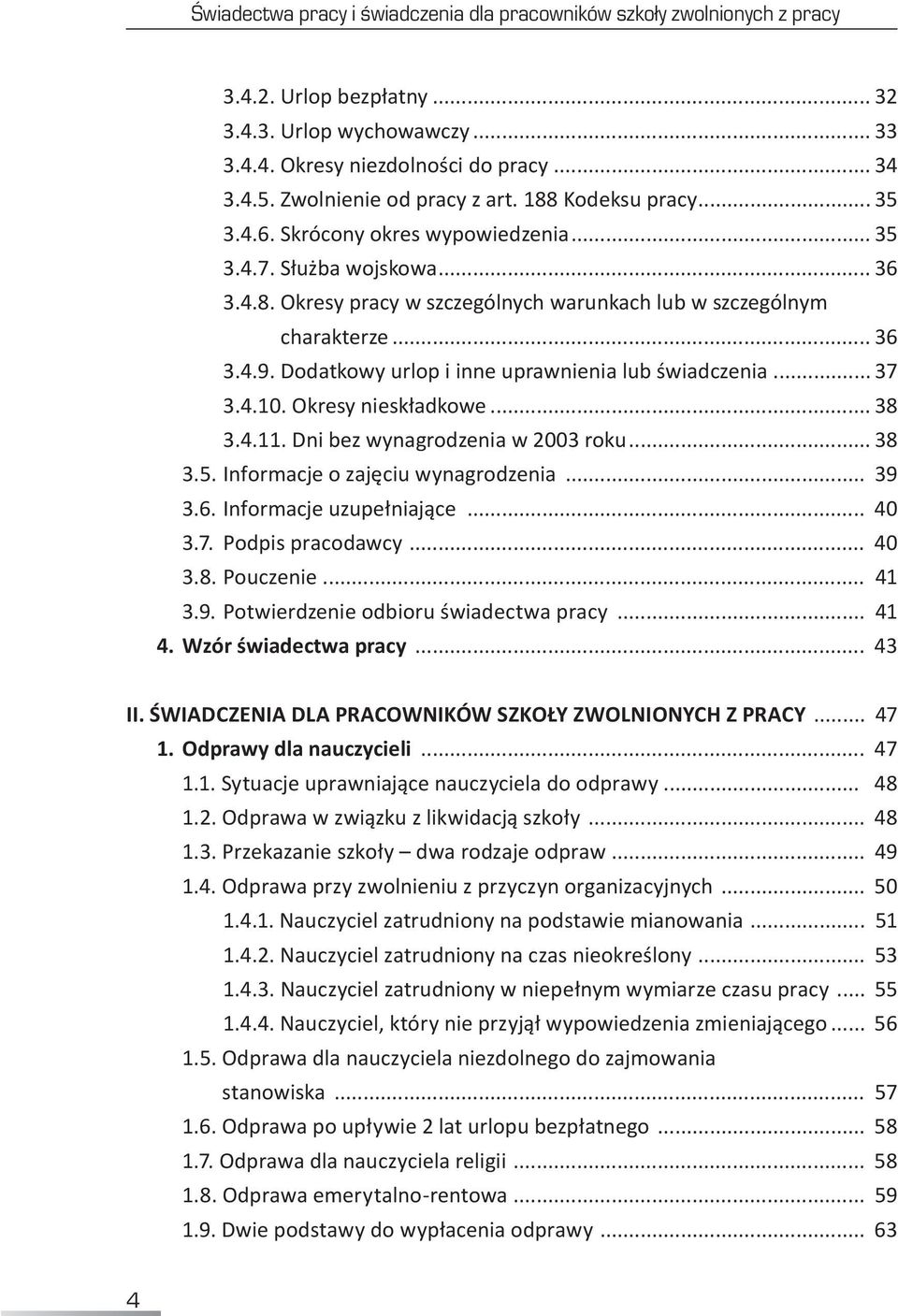 .. 36 3.4.9. Dodatkowy urlop i inne uprawnienia lub świadczenia... 37 3.4.10. Okresy nieskładkowe... 38 3.4.11. Dni bez wynagrodzenia w 2003 roku... 38 3.5. Informacje o zajęciu wynagrodzenia... 39 3.