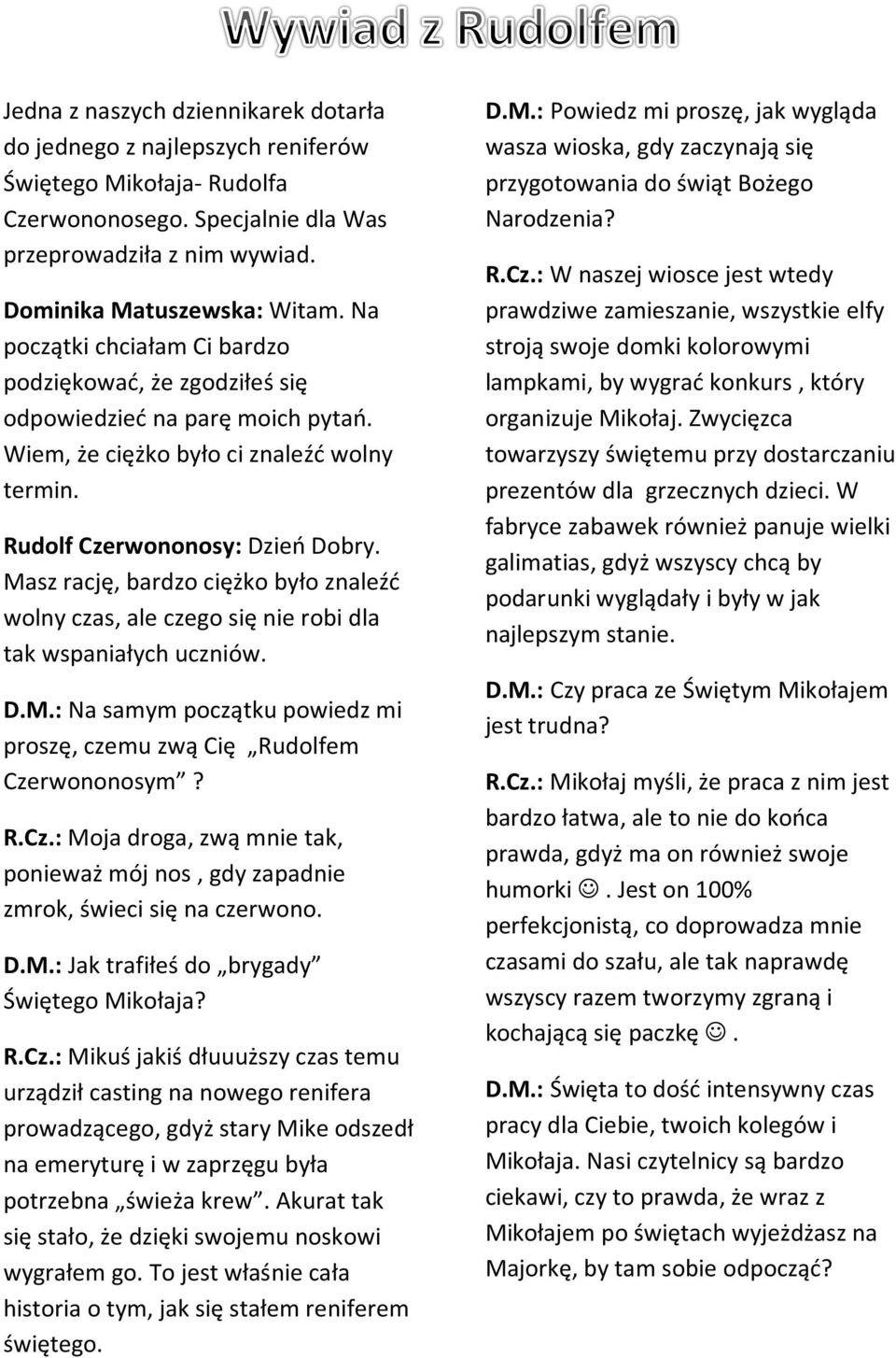 Masz rację, bardzo ciężko było znaleźć wolny czas, ale czego się nie robi dla tak wspaniałych uczniów. D.M.: Na samym początku powiedz mi proszę, czemu zwą Cię Rudolfem Cze