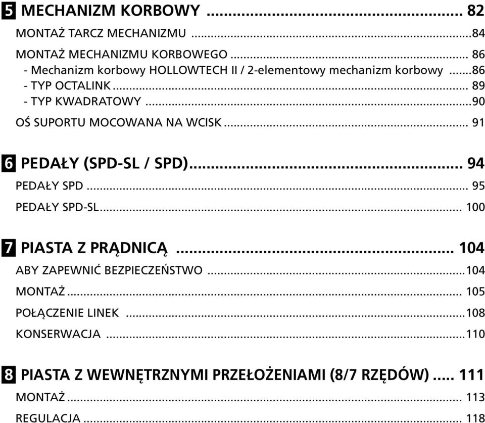 ..90 OŚ SUPORTU MOCOWANA NA WCISK... 91 6 PEDAŁY (SPD-SL / SPD)... 94 PEDAŁY SPD... 95 PEDAŁY SPD-SL... 100 7 PIASTA Z PRĄDNICĄ.