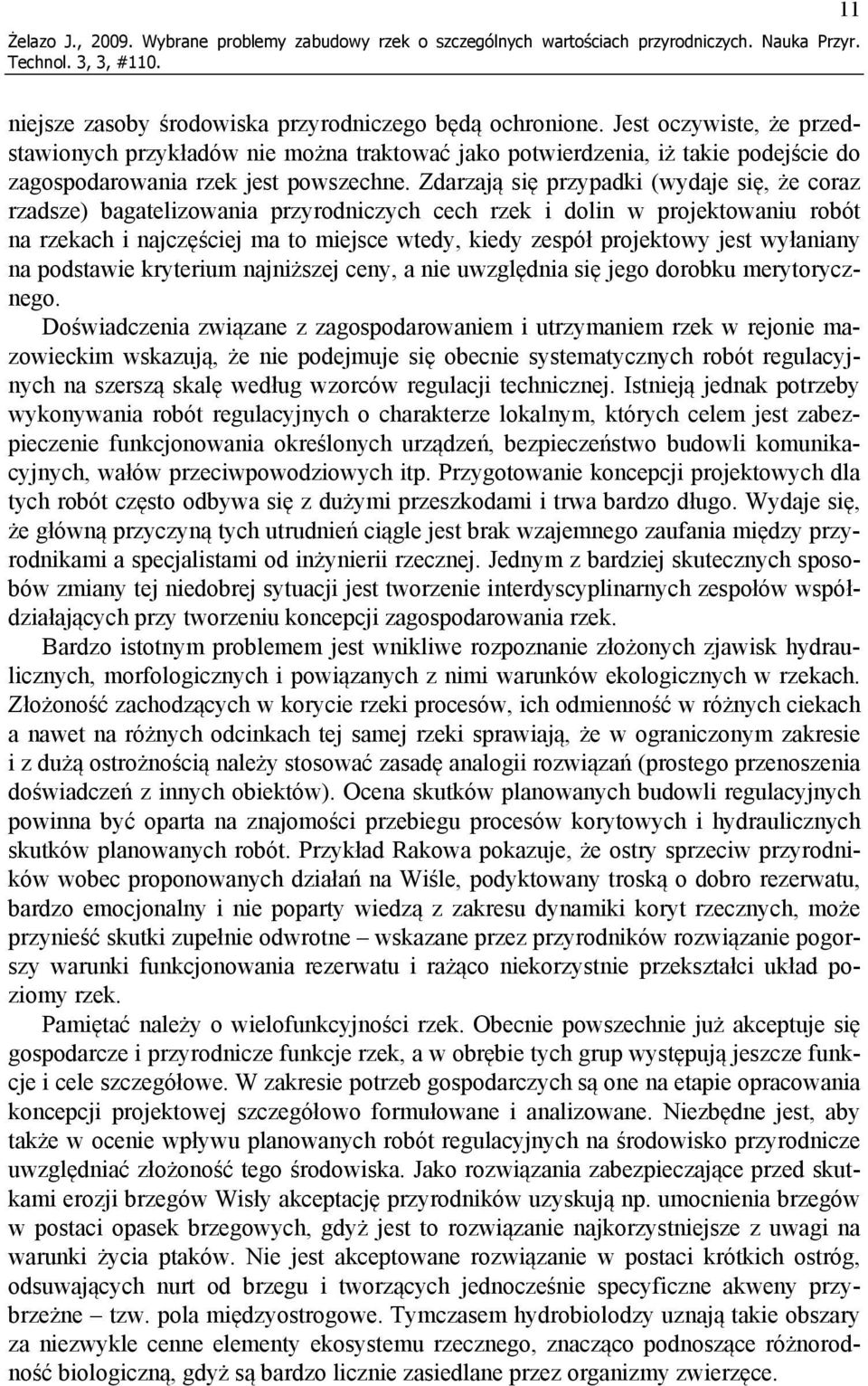 Zdarzają się przypadki (wydaje się, że coraz rzadsze) bagatelizowania przyrodniczych cech rzek i dolin w projektowaniu robót na rzekach i najczęściej ma to miejsce wtedy, kiedy zespół projektowy jest