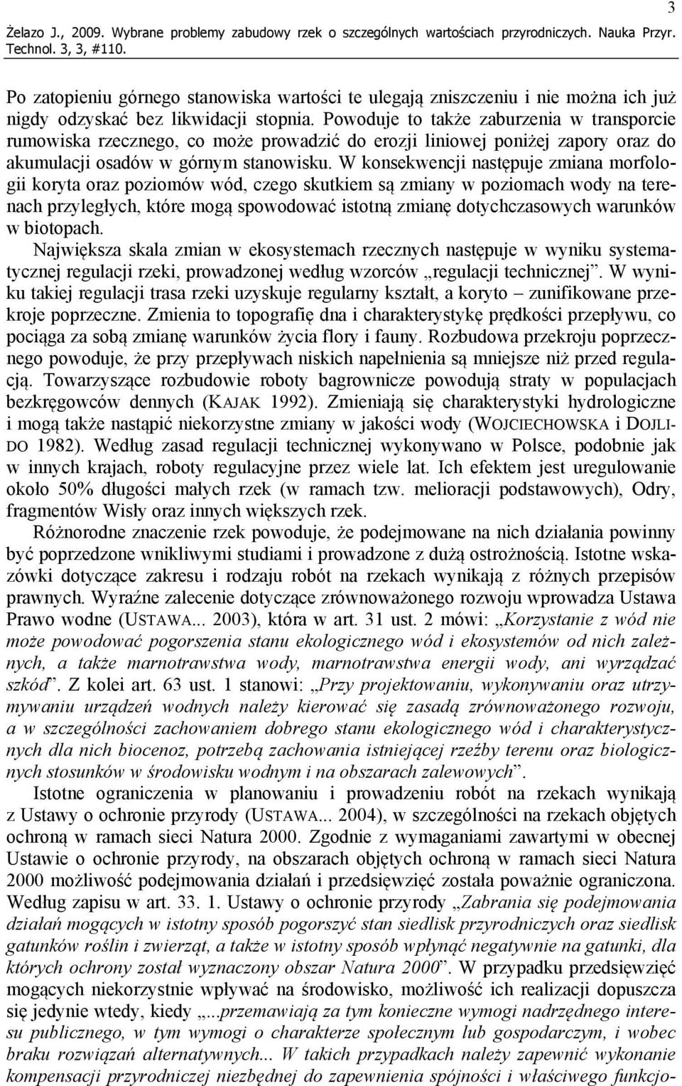 Powoduje to także zaburzenia w transporcie rumowiska rzecznego, co może prowadzić do erozji liniowej poniżej zapory oraz do akumulacji osadów w górnym stanowisku.