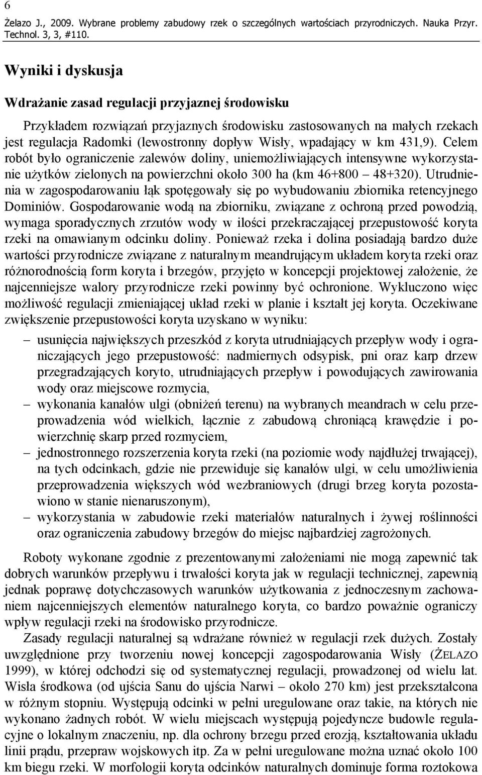 wpadający w km 431,9). Celem robót było ograniczenie zalewów doliny, uniemożliwiających intensywne wykorzystanie użytków zielonych na powierzchni około 300 ha (km 46+800 48+320).